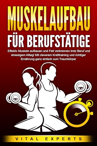 MUSKELAUFBAU FÜR BERUFSTÄTIGE: Effektiv Muskeln aufbauen und Fett verbrennen trotz Beruf und stressigem Alltag! Mit cleverem Krafttraining und richtiger Ernährung ganz einfach zum Traumkörper MUSKELAUFBAU FÜR BERUFSTÄTIGE: Effektiv Muskeln aufbauen und Fett verbrennen trotz Beruf und stressigem Alltag! Mit cleverem Krafttraining und richtiger Ernährung ganz einfach zum Traumkörper