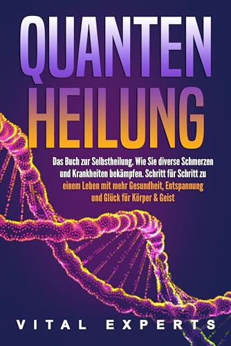 QUANTENHEILUNG: Das Buch zur Selbstheilung. Wie Sie diverse Schmerzen und Krankheiten bekämpfen. Schritt für Schritt zu einem Leben mit mehr Gesundheit, Entspannung und Glück für Körper & Geist von Pegoa Global Media