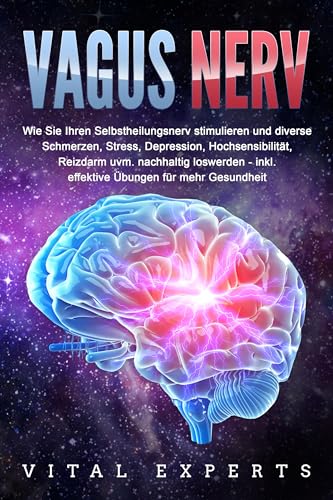VAGUS NERV: Wie Sie Ihren Selbstheilungsnerv stimulieren und diverse Schmerzen, Stress, Depression, Hochsensibilität, Reizdarm uvm. nachhaltig loswerden - inkl. effektive Übungen für mehr Gesundheit von EoB