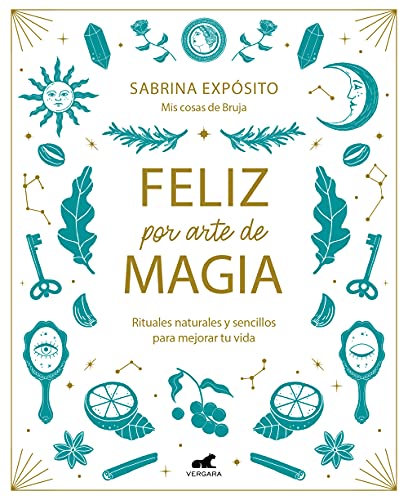 Feliz por arte de magia: Rituales naturales y sencillos para mejorar tu vida (Vergara)