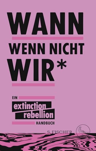 Wann wenn nicht wir*: Ein Extinction Rebellion Handbuch von FISCHER, S.