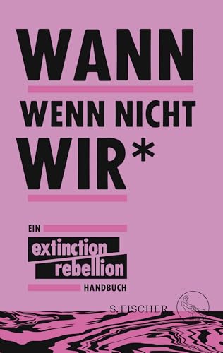 Wann wenn nicht wir*: Ein Extinction Rebellion Handbuch