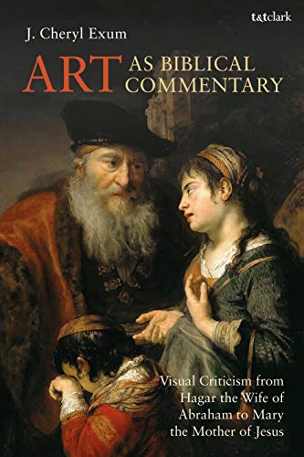 Art as Biblical Commentary: Visual Criticism from Hagar the Wife of Abraham to Mary the Mother of Jesus (The Library of Hebrew Bible/Old Testament Studies, Band 676)