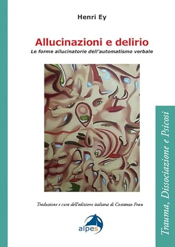 Allucinazioni e delirio. Le forme allucinatorie dell’automatismo verbale (Trauma, Dissociazione e Psicosi) von Alpes Italia