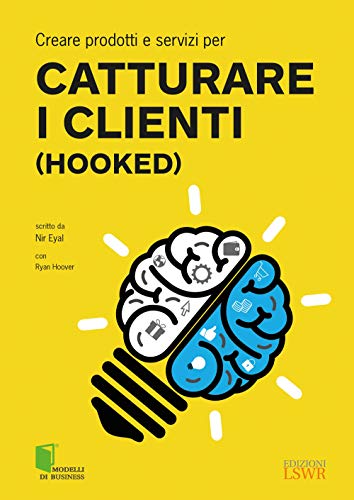 Creare prodotti e servizi per catturare i clienti (Hooked) (Modelli di business) von Edizioni Lswr
