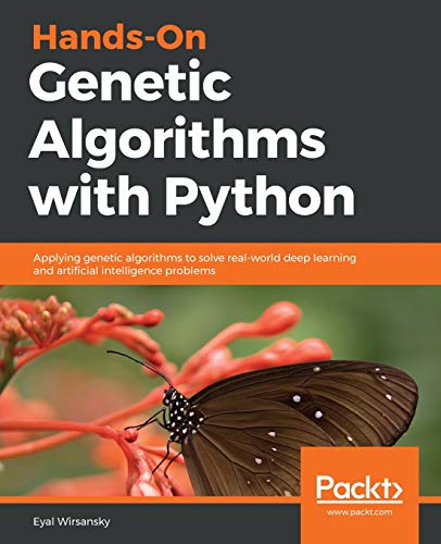 Hands-On Genetic Algorithms with Python: Applying genetic algorithms to solve real-world deep learning and artificial intelligence problems von Packt Publishing