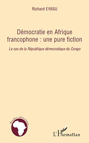 Démocratie en Afrique francophone : une pure fiction: Le cas de la République démocratique du Congo