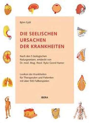 Die seelischen Ursachen der Krankheiten: Nach den 5 biologischen Naturgesetzen, entdeckt von Dr. med. Mag. theol. Ryke Geerd Hamer von Ibera