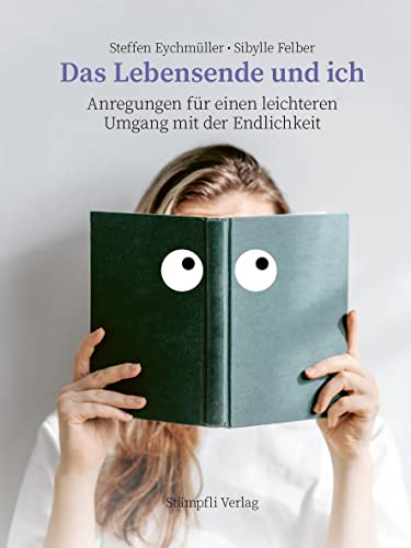 Das Lebensende und ich: Anregungen für einen leichteren Umgang mit der Endlichkeit von Stämpfli Verlag