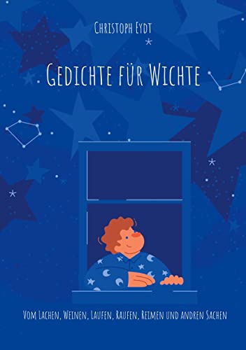 Gedichte für Wichte: Vom Lachen, Weinen, Laufen, Raufen, Reimen und andren Sachen Gedichte für Wichte: Vom Lachen, Weinen, Laufen, Raufen, Reimen und andren Sachen von Books on Demand GmbH