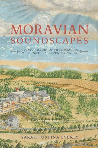 Moravian Soundscapes: A Sonic History of the Moravian Missions in Early Pennsylvania (Music, Nature, Place) von Indiana University Press
