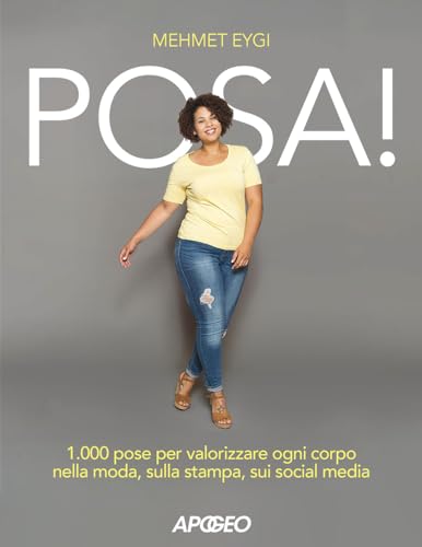 Posa! 1.000 pose per valorizzare ogni corpo nella moda, sulla stampa, sui social media von Apogeo