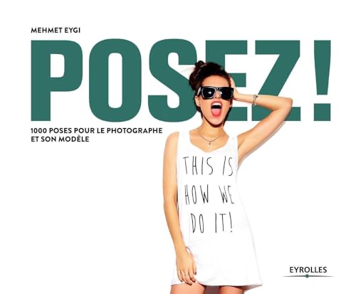 Posez ! 1000 poses pour le photographe et son modèle: 1000 poses pour le photographe et son modèle Posez ! 1000 poses pour le photographe et son modèle: 1000 poses pour le photographe et son modèle