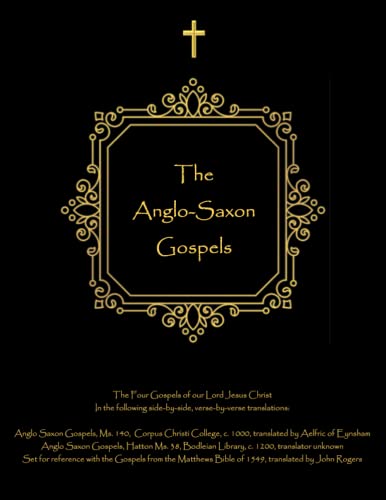 The Anglo-Saxon Gospels: The Four Gospels of our Lord Jesus Christ in side-by-side, verse-by-verse translations von Independently published