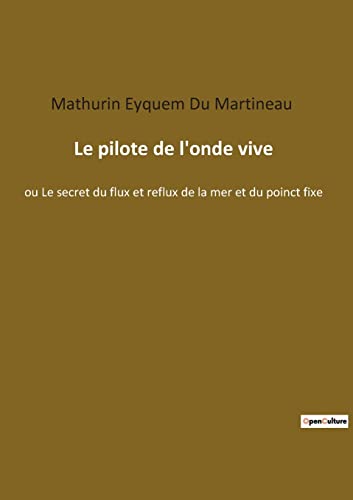 Le pilote de l'onde vive: ou Le secret du flux et reflux de la mer et du poinct fixe