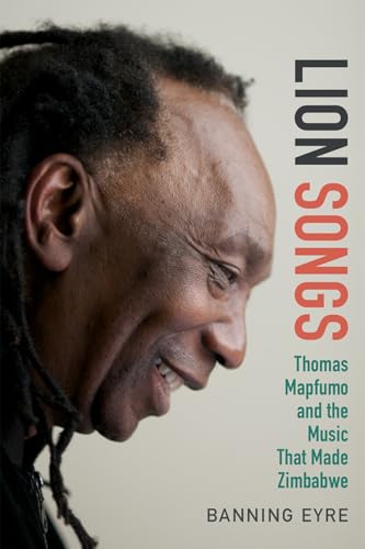 Lion Songs: Thomas Mapfumo and the Music That Made Zimbabwe
