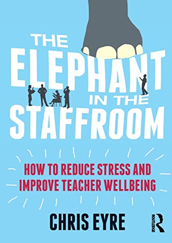 The Elephant in the Staffroom: How to Reduce Stress and Improve Teacher Wellbeing von Routledge