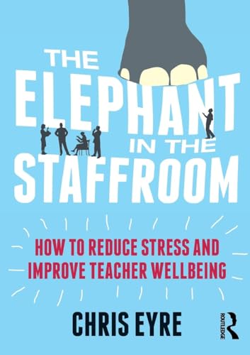 The Elephant in the Staffroom: How to reduce stress and improve teacher wellbeing