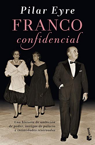 Franco confidencial: Una historia de ambición de poder, intrigas de palacio e intimidades reservadas (Biografías y Memorias)