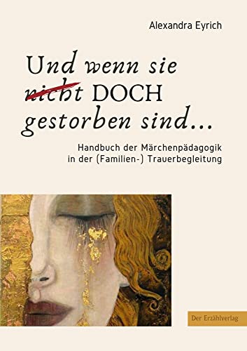 Und wenn sie doch gestorben sind...: Handbuch der Märchenpädagogik in der (Familien-)Trauerbegleitung