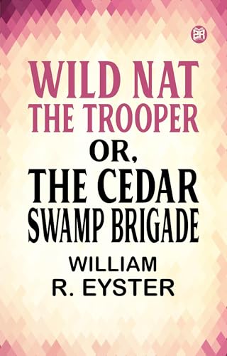 Wild Nat, the Trooper; or, The Cedar Swamp Brigade von Anson Street Press