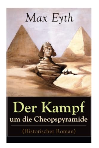 Der Kampf um die Cheopspyramide (Historischer Roman): Eine Geschichte und Geschichten aus dem Leben eines Ingenieurs von E-Artnow