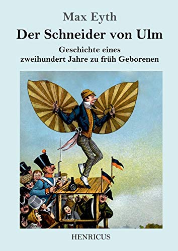 Der Schneider von Ulm: Geschichte eines zweihundert Jahre zu früh Geborenen