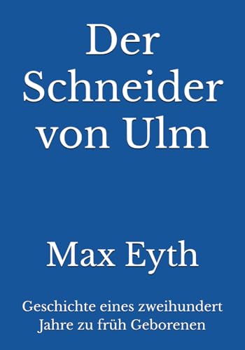 Der Schneider von Ulm: Geschichte eines zweihundert Jahre zu früh Geborenen von Reprint Publishing