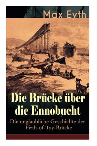 Die Brücke über die Ennobucht: Die unglaubliche Geschichte der Firth-of-Tay-Brücke: Historischer Roman von E-Artnow
