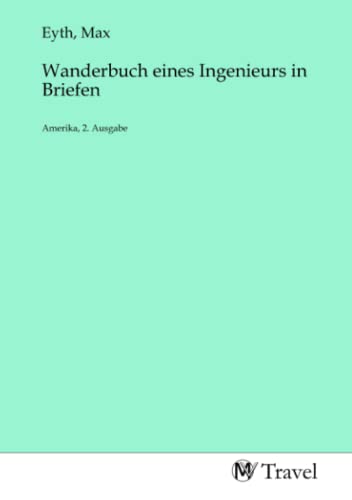 Wanderbuch eines Ingenieurs in Briefen: Amerika, 2. Ausgabe von MV-Travel