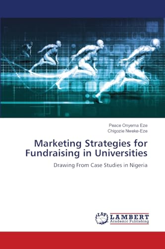 Marketing Strategies for Fundraising in Universities: Drawing From Case Studies in Nigeria von LAP LAMBERT Academic Publishing