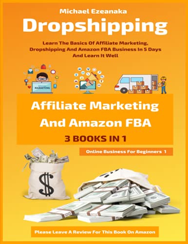 Dropshipping, Affiliate Marketing And Amazon FBA For Beginners (3 Books In 1): Learn The Basics Of Affiliate Marketing, Dropshipping And Amazon FBA Business In 5 Days And Learn It Well von Independently published