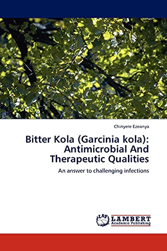 Bitter Kola (Garcinia kola): Antimicrobial And Therapeutic Qualities: An answer to challenging infections von LAP Lambert Academic Publishing