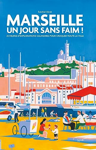 Marseille Un jour sans faim !: 25 heures d'explorations culinaires pour croquer toute la ville von HACHETTE PRAT