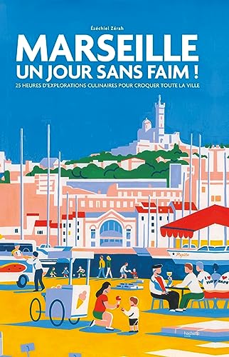 Marseille Un jour sans faim !: 25 heures d'explorations culinaires pour croquer toute la ville