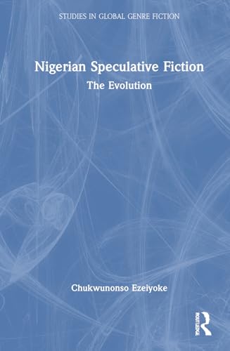 Nigerian Speculative Fiction: The Evolution (Studies in Global Genre Fiction) von Routledge India