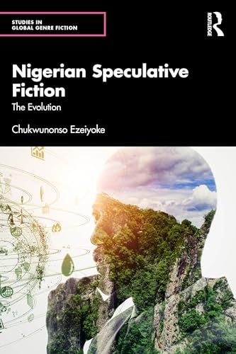 Nigerian Speculative Fiction: The Evolution (Studies in Global Genre Fiction) von Routledge India