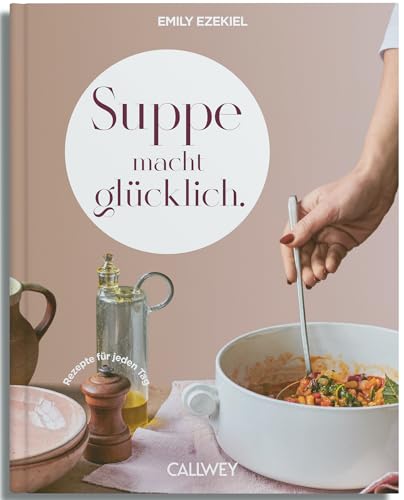 Suppe macht glücklich: Rezepte für jeden Tag von Callwey