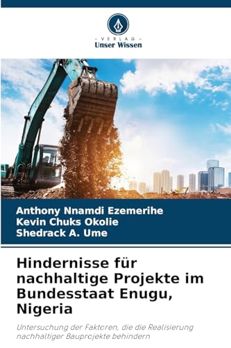 Hindernisse für nachhaltige Projekte im Bundesstaat Enugu, Nigeria: Untersuchung der Faktoren, die die Realisierung nachhaltiger Bauprojekte behindern von Verlag Unser Wissen