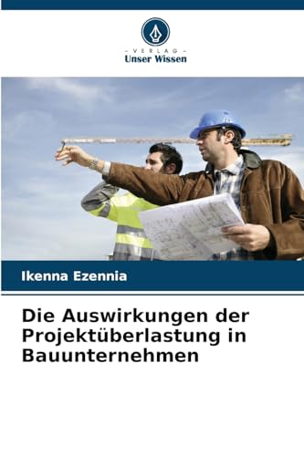 Die Auswirkungen der Projektüberlastung in Bauunternehmen von Verlag Unser Wissen