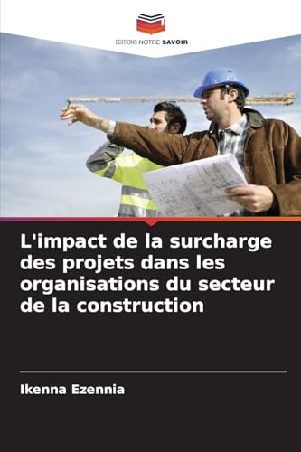 L'impact de la surcharge des projets dans les organisations du secteur de la construction von Editions Notre Savoir