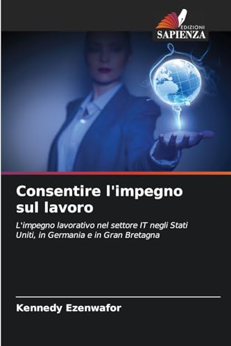 Consentire l'impegno sul lavoro: L'impegno lavorativo nel settore IT negli Stati Uniti, in Germania e in Gran Bretagna von Edizioni Sapienza
