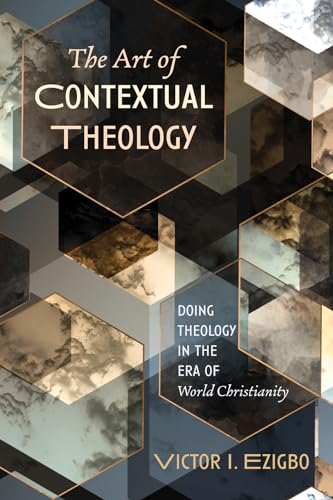The Art of Contextual Theology: Doing Theology in the Era of World Christianity