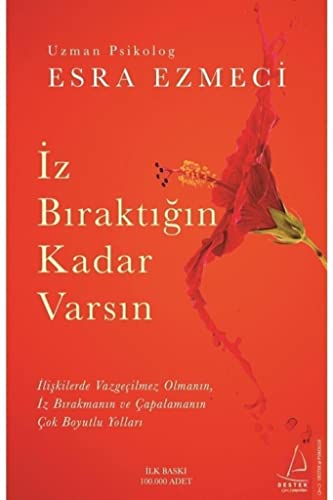 Iz Biraktigin Kadar Varsin: Iliskilerde Vazgecilmez Olmanin, Iz Birakmanin ve Capalamanin Cok Boyutlu Yollari Iz Biraktigin Kadar Varsin: Iliskilerde Vazgecilmez Olmanin, Iz Birakmanin ve Capalamanin Cok Boyutlu Yollari