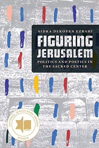 Figuring Jerusalem: Politics and Poetics in the Sacred Center von University of Chicago Press