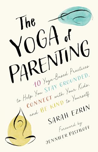 The Yoga of Parenting: Ten Yoga-Based Practices to Help You Stay Grounded, Connect with Your Kids, and Be Kind to Yourself von Shambhala