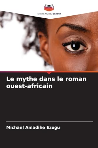 Le mythe dans le roman ouest-africain: DE von Editions Notre Savoir