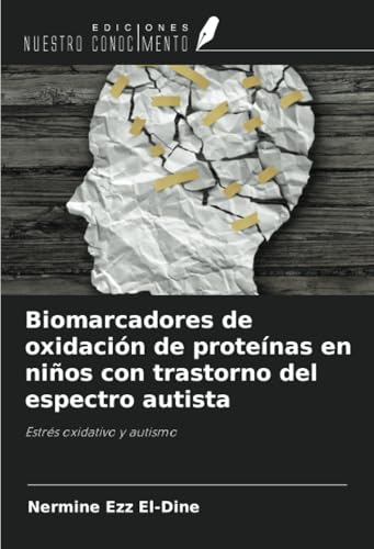 Biomarcadores de oxidación de proteínas en niños con trastorno del espectro autista: Estrés oxidativo y autismo von Ediciones Nuestro Conocimiento