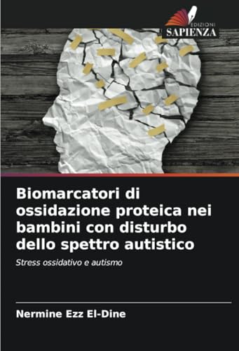 Biomarcatori di ossidazione proteica nei bambini con disturbo dello spettro autistico: Stress ossidativo e autismo von Edizioni Sapienza
