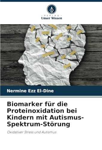 Biomarker für die Proteinoxidation bei Kindern mit Autismus-Spektrum-Störung: Oxidativer Stress und Autismus von Verlag Unser Wissen